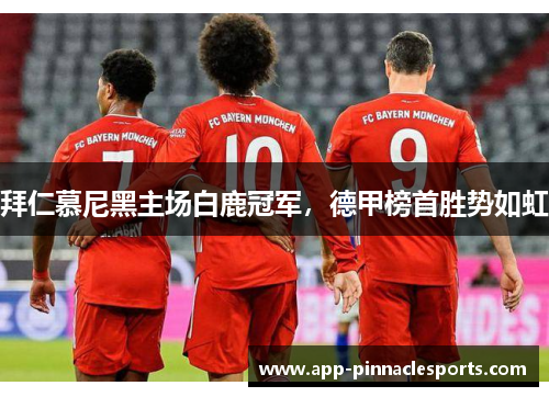 拜仁慕尼黑主场白鹿冠军，德甲榜首胜势如虹
