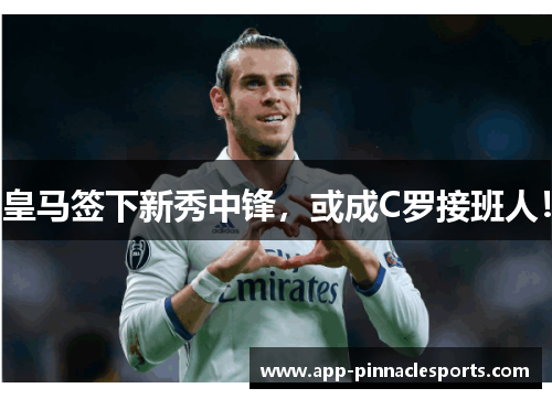皇马签下新秀中锋，或成C罗接班人！